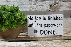 No Job Is Finished Until The Paperwork Is Done 4" x 6" Mini Wood Funny Bathroom Block Sign Free Shipping