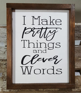 I Make Pretty Things And Clever Words Framed Wood Sign Farmhouse Sign 9" x 12" Ready To Ship