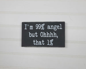 I'm 99% Angel But Ohhhh, That 1% 4" x 6" Mini Handmade Wood Block Funny Snarky Sign