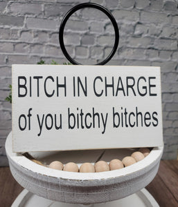 Bitch In Charge Of You Bitchy Bitches 5" x 8" Handmade Wood Block Sign Is A Funny Snarky Sign For A Boss