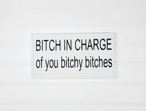 Bitch In Charge Of You Bitchy Bitches 5" x 8" Handmade Wood Block Sign Is A Funny Snarky Sign For A Boss