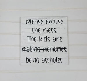 Please Excuse The Mess The Kids Are Making Memories Being Assholes Handmade Wood 7" x 7" Snarky Humorous Decor Sign