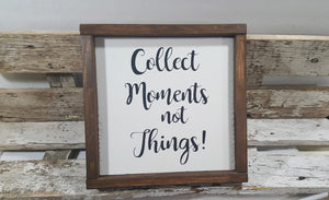Collect Moments Not Things! Sign Farmhouse Framed Wood Sign 9" x 9"