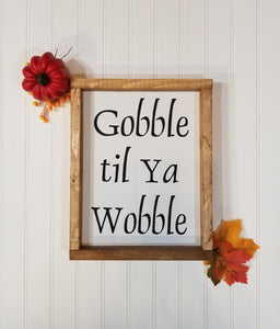Gobble til Ya Wobble. Framed Wood Sign. Farmhouse Sign 12" x 9"