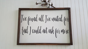 I've Found All I've Waited For And I Could Not Ask For More Framed Farmhouse Wood Sign 16" x 24"