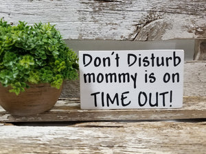 Don't Disturb Mommy Is On Time Out! 4" x 6" Funny Mini Wood Block Sign Free Shipping