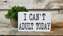 I Can't Adult Today 4" x 6" Mini Wood Block Sign Free Shipping
