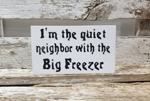 I'm The Quiet Neighbor With The Big Freezer 4" x 6" Mini Wood Halloween Block Sign Free Shipping