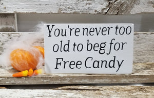 You're Never Too Old To Beg For Free Candy 4" x 6" Mini Wood Halloween Block Sign Free Shipping