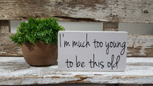 I'm Much Too Young To Be This Old 4" x 6" Mini Wood Block Sign Free Shipping