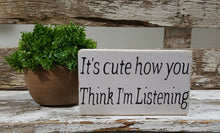 It's Cute How You Think I'm Listening 4" x 6" Mini Wood Sign Free Shipping