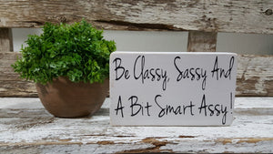 Be Classy,Sassy And A Bit Smart Assy! 4" x 6" Mini Wood Block Sign Free Shipping