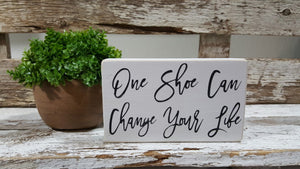 One Shoe Can Change Your Life 4" x 6" Mini Wood Block Sign Free Shipping