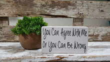 You Can Agree With Me Or You Can Be Wrong 4" x 6" Mini Wood Block Sign Free Shipping