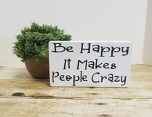 Be Happy It Makes People Crazy 4" x 6" Mini Wood Block Tier Tray Sign Free Shipping