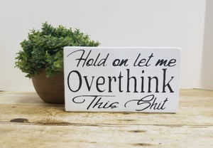 Hold On Let Me Overthink This Shit 4" x 6" Mini Tier Tray Wood Block Sign Free Shipping