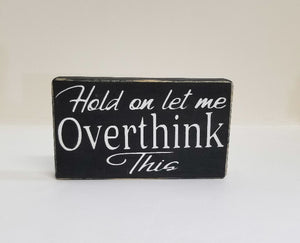 Hold On Let Me Overthink This 4" x 6" Mini Tier Tray Wood Block Sign Free Shipping