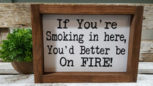 If You're Smoking In Here, You'd Better Be On Fire! Farmhouse Humorous Wood Sign 5" x 8"