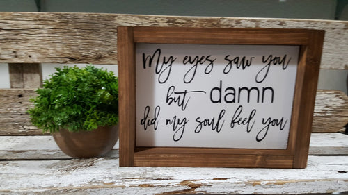 My Eyes Saw You But Damn Did My Soul Feel You Farmhouse Small Wood Sign 5