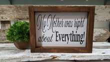 My Mother Was Right About Everything! Farmhouse Handmade Wood Sign 5" x 8"