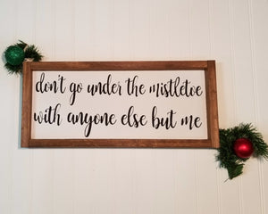 Don't Go Under The Mistletoe With Anyone Else But Me 7" x 17" Christmas Framed Wood Sign