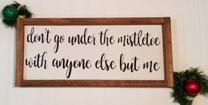 Don't Go Under The Mistletoe With Anyone Else But Me 7" x 17" Christmas Framed Wood Sign