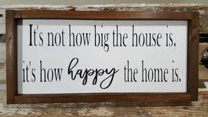 It's Not How Big The House Is, It's How Happy The Home Is Framed Farmhouse Wood Sign 7" x 17