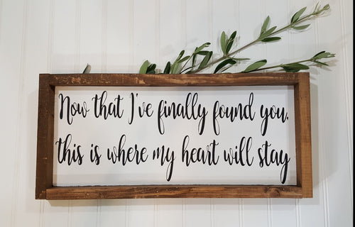 Now That I've Finally Found You, This is Where My Heart Will Stay Farmhouse Wood Sign 7
