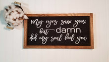 My Eyes Saw You But Damn Did My Soul feel You 8" x 17" Black Farmhouse Sign