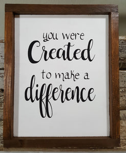 You Were Created To Make A Difference Framed Wood Sign Farmhouse Sign 9" x 12"