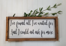 I've Found All I've Waited For And I Could Not Ask For More Framed Farmhouse Wood Sign 7" x 17"