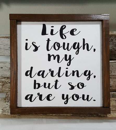 Life Is Tough, My Darling, But So Are You Framed Wood Farmhouse Sign 12