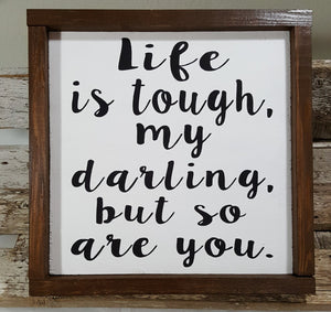 Life Is Tough, My Darling, But So Are You Framed Wood Farmhouse Sign 12" x 12"