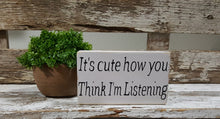 It's Cute How You Think I'm Listening 4" x 6" Mini Wood Sign Free Shipping